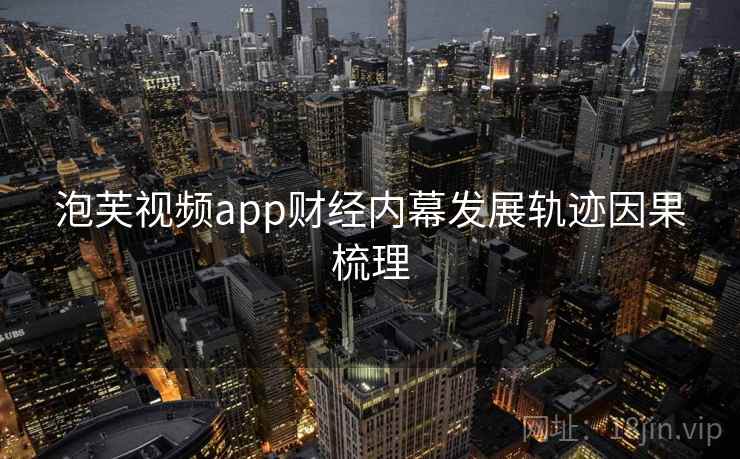 泡芙视频app财经内幕发展轨迹因果梳理